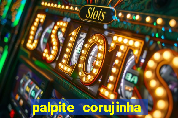 palpite corujinha de hoje